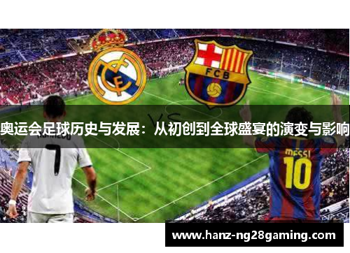 奥运会足球历史与发展：从初创到全球盛宴的演变与影响