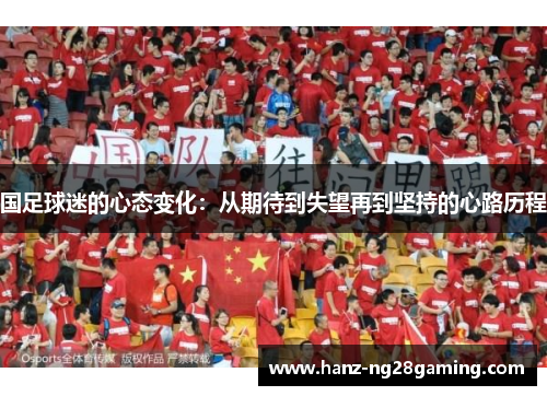 国足球迷的心态变化：从期待到失望再到坚持的心路历程