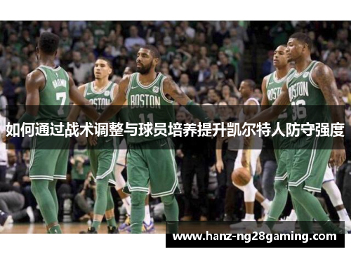 如何通过战术调整与球员培养提升凯尔特人防守强度 如何通过战术调整与球员培养提升凯尔特人防守强度