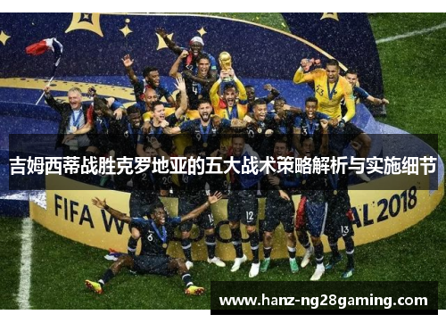 吉姆西蒂战胜克罗地亚的五大战术策略解析与实施细节 吉姆西蒂战胜克罗地亚的五大战术策略解析与实施细节