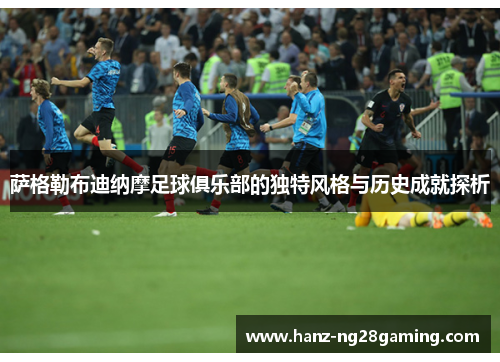 萨格勒布迪纳摩足球俱乐部的独特风格与历史成就探析 萨格勒布迪纳摩足球俱乐部的独特风格与历史成就探析