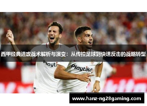 西甲经典进攻战术解析与演变：从传控足球到快速反击的战略转型