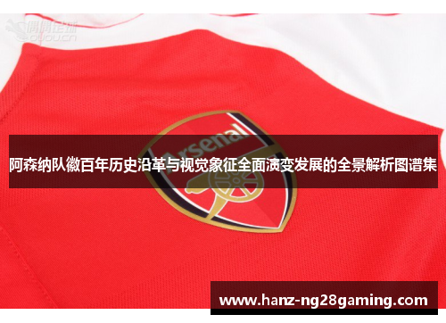 阿森纳队徽百年历史沿革与视觉象征全面演变发展的全景解析图谱集 阿森纳队徽百年历史沿革与视觉象征全面演变发展的全景解析图谱集