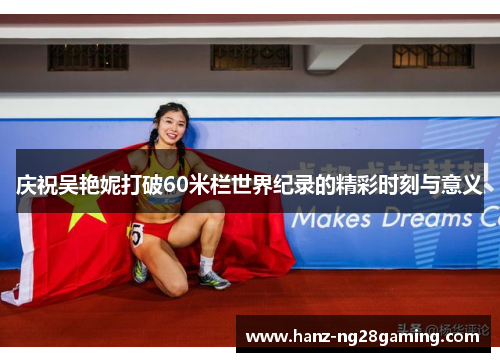 庆祝吴艳妮打破60米栏世界纪录的精彩时刻与意义 庆祝吴艳妮打破60米栏世界纪录的精彩时刻与意义
