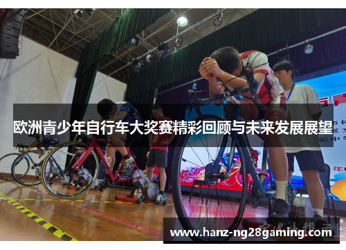 欧洲青少年自行车大奖赛精彩回顾与未来发展展望