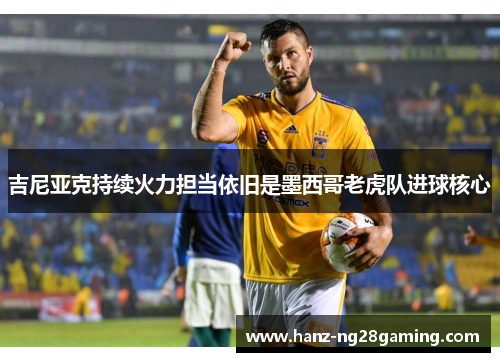 吉尼亚克持续火力担当依旧是墨西哥老虎队进球核心