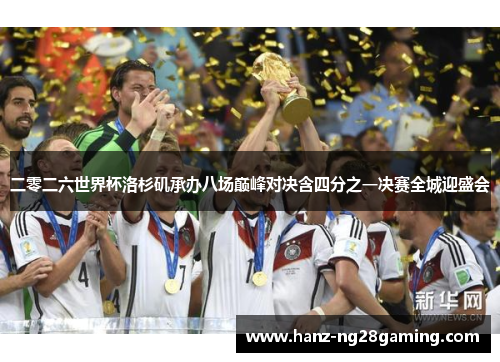 二零二六世界杯洛杉矶承办八场巅峰对决含四分之一决赛全城迎盛会 二零二六世界杯洛杉矶承办八场巅峰对决含四分之一决赛全城迎盛会